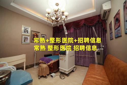 常熟+整形医院+招聘信息 常熟 整形医院 招聘信息